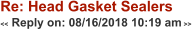 Re: Head Gasket Sealers << Reply on: 08/16/2018 10:19 am >>