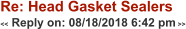 Re: Head Gasket Sealers << Reply on: 08/18/2018 6:42 pm >>