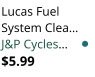 Lucas Fuel System Clea� J&P Cycles� $5.99